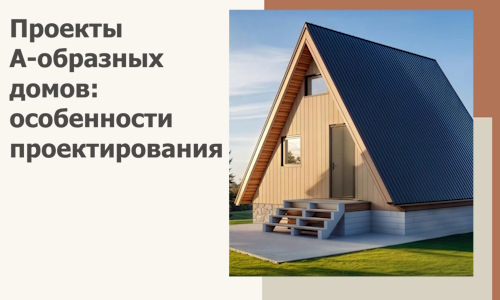 Проекты А-образных домов: особенности проектирования и строительства в Керчи